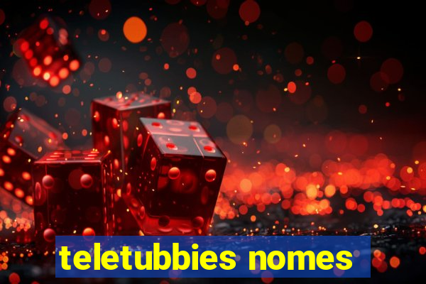 teletubbies nomes