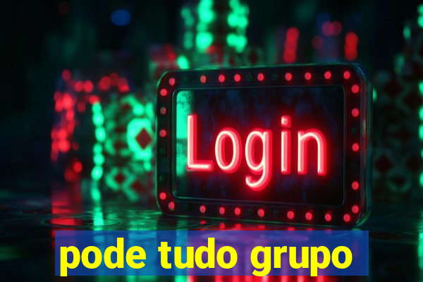 pode tudo grupo