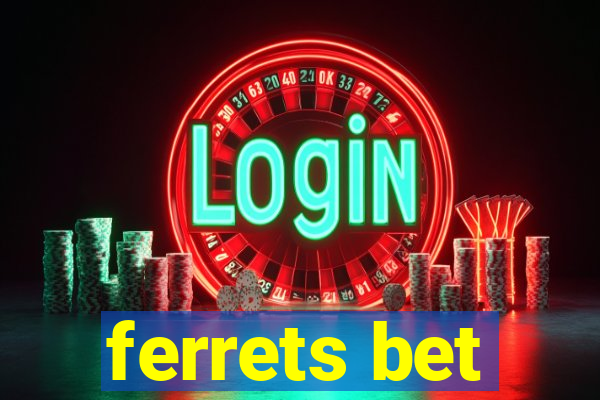 ferrets bet