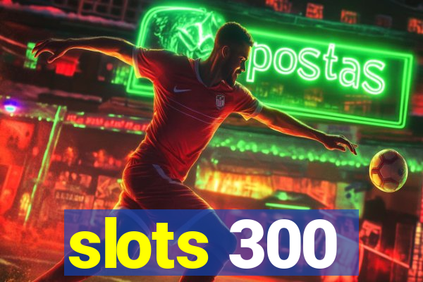 slots 300