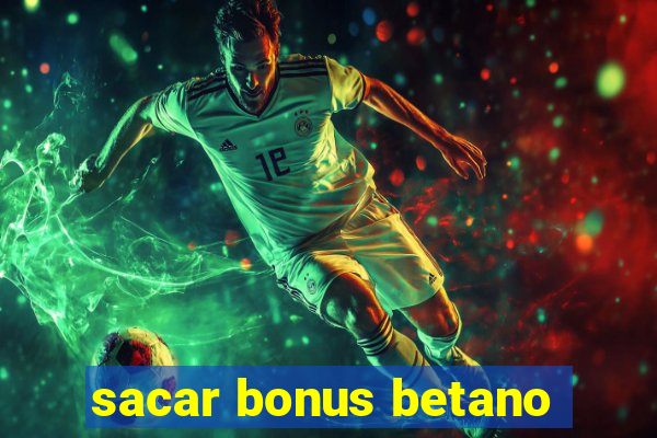 sacar bonus betano