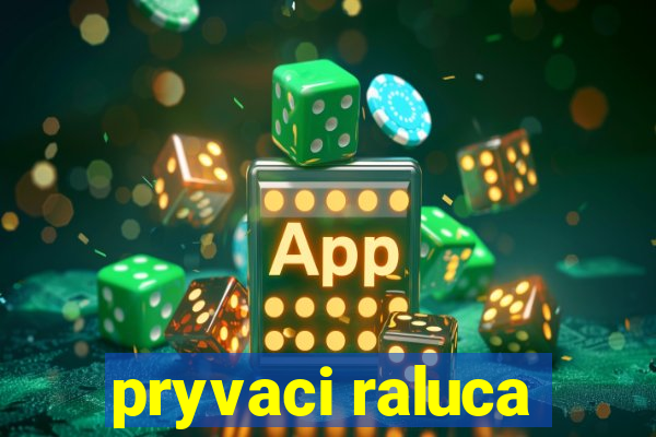 pryvaci raluca