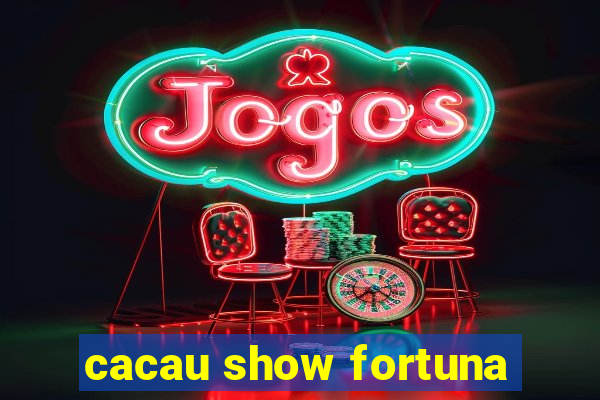 cacau show fortuna