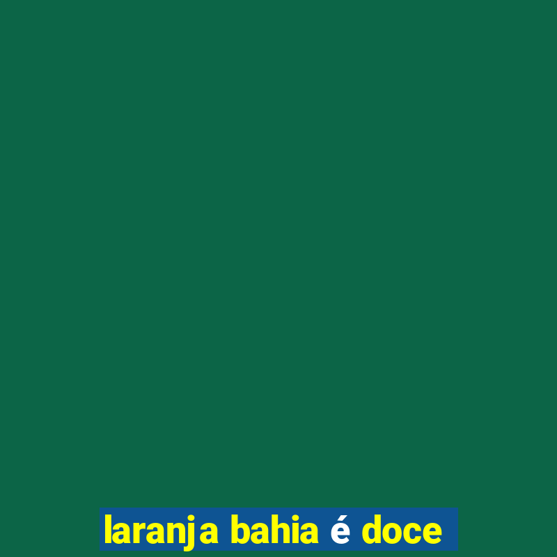 laranja bahia é doce