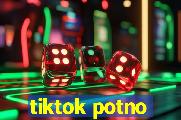 tiktok potno