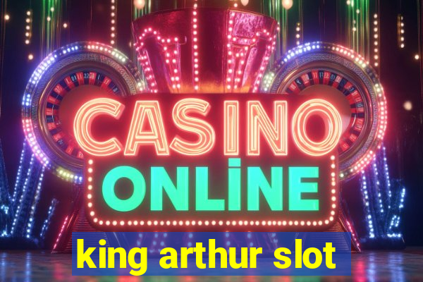 king arthur slot