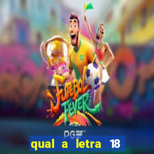 qual a letra 18 do alfabeto