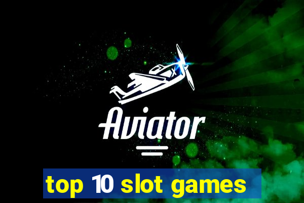 top 10 slot games