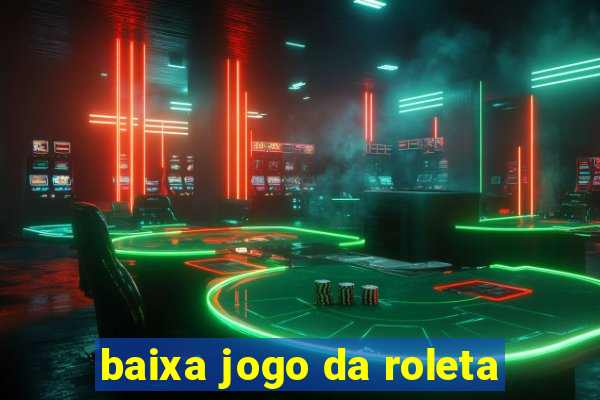 baixa jogo da roleta