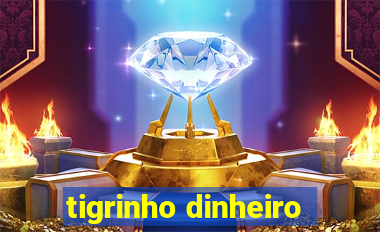 tigrinho dinheiro