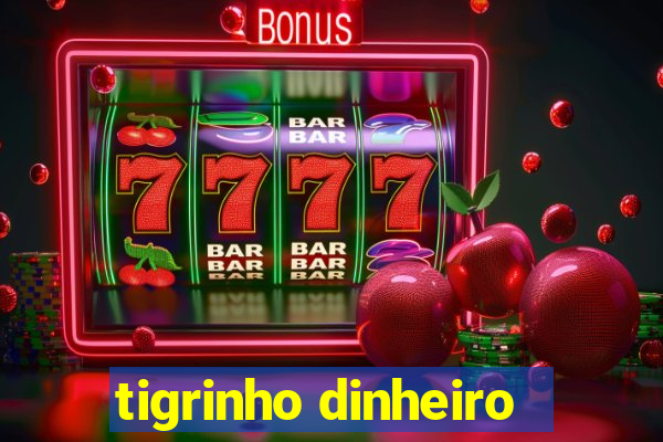 tigrinho dinheiro