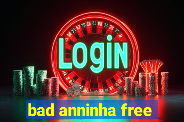 bad anninha free