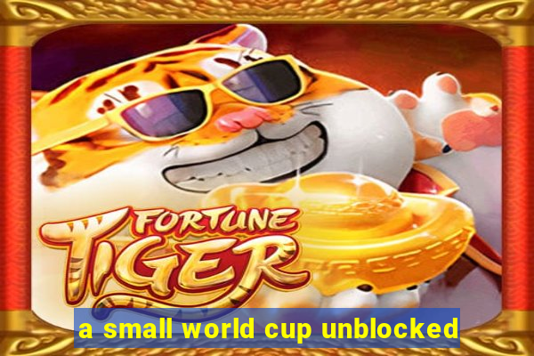 a small world cup unblocked