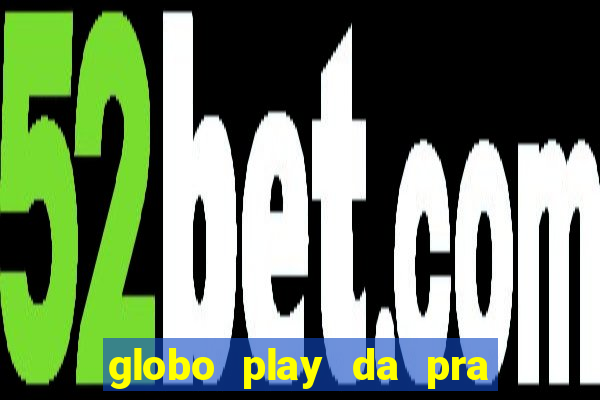 globo play da pra assistir jogo ao vivo