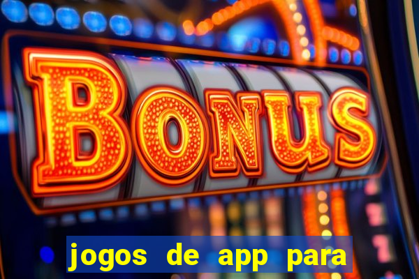 jogos de app para ganhar dinheiro