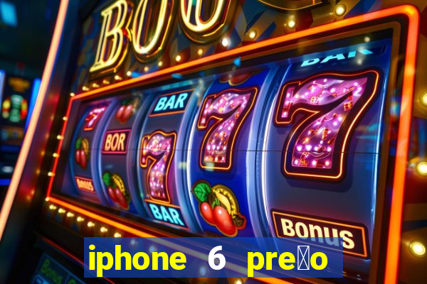 iphone 6 pre莽o casas bahia