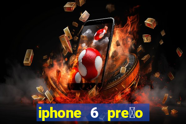 iphone 6 pre莽o casas bahia