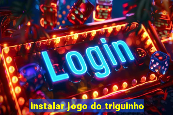 instalar jogo do triguinho