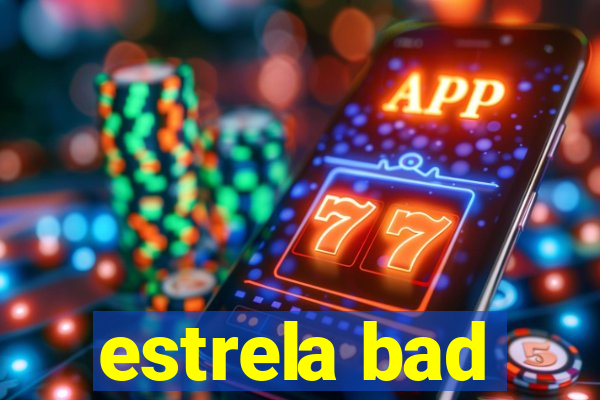 estrela bad