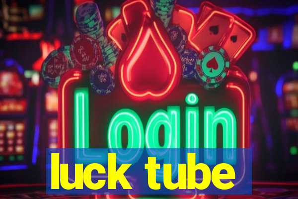 luck tube