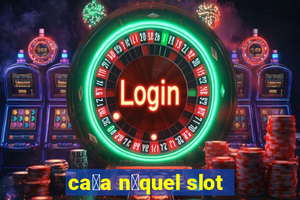 ca莽a n铆quel slot