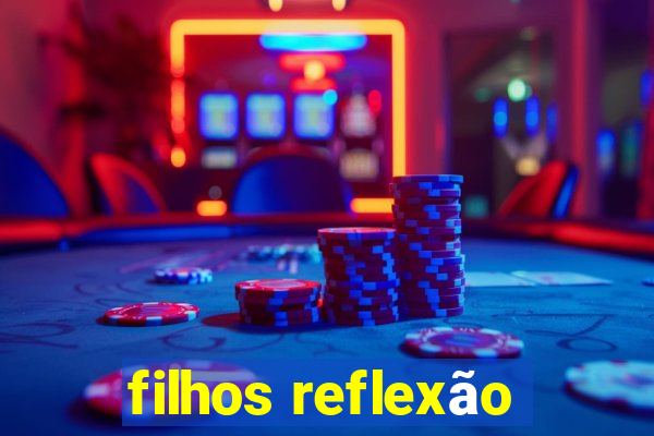 filhos reflexão