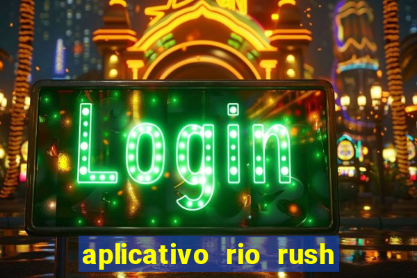 aplicativo rio rush paga mesmo