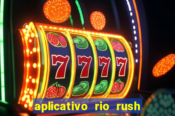 aplicativo rio rush paga mesmo