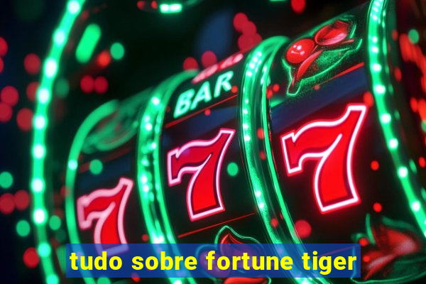 tudo sobre fortune tiger