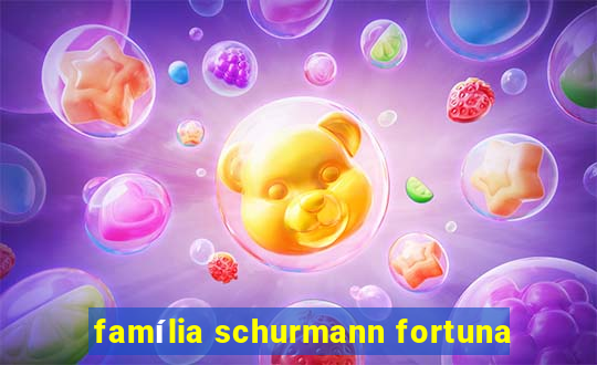 família schurmann fortuna