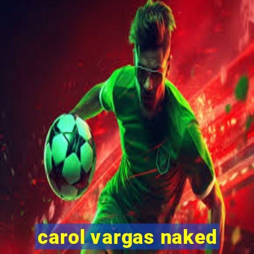 carol vargas naked