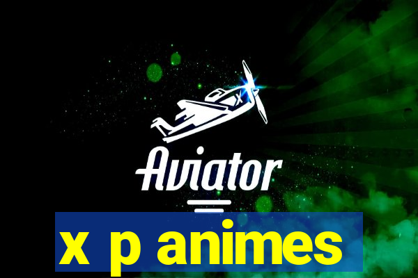 x p animes