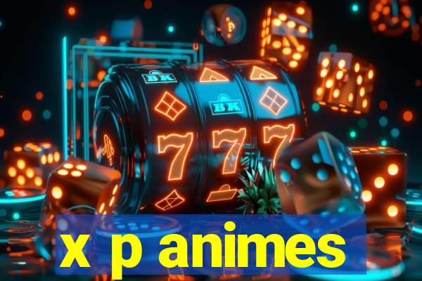 x p animes