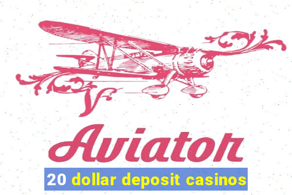 20 dollar deposit casinos