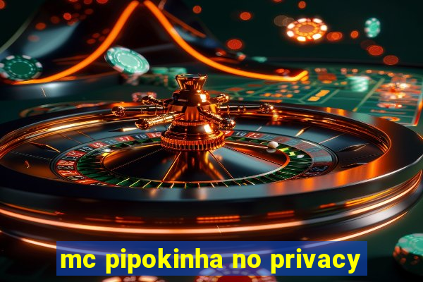 mc pipokinha no privacy