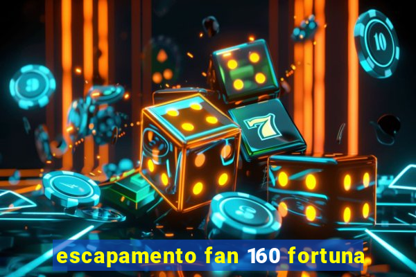 escapamento fan 160 fortuna