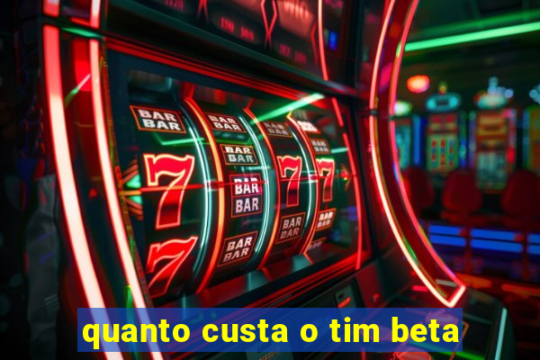 quanto custa o tim beta