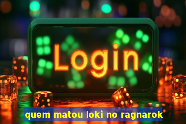 quem matou loki no ragnarok