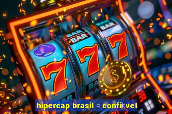 hipercap brasil 茅 confi谩vel