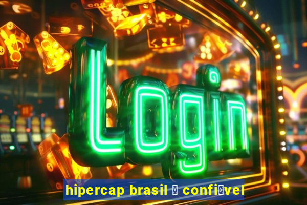 hipercap brasil 茅 confi谩vel