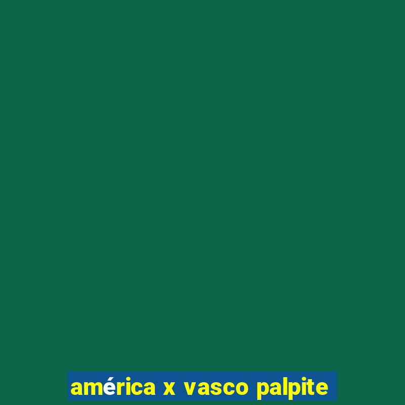 américa x vasco palpite