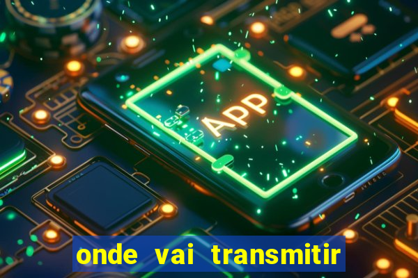 onde vai transmitir o jogo do brasil hoje