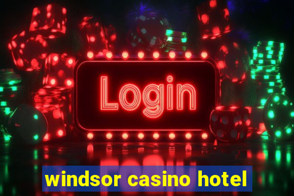 windsor casino hotel