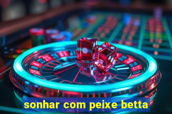 sonhar com peixe betta