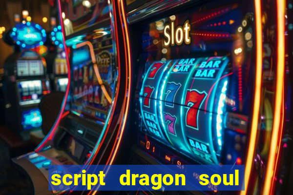 script dragon soul mobile 2024