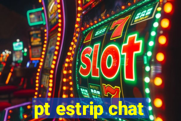 pt estrip chat