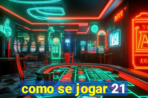 como se jogar 21