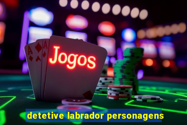 detetive labrador personagens