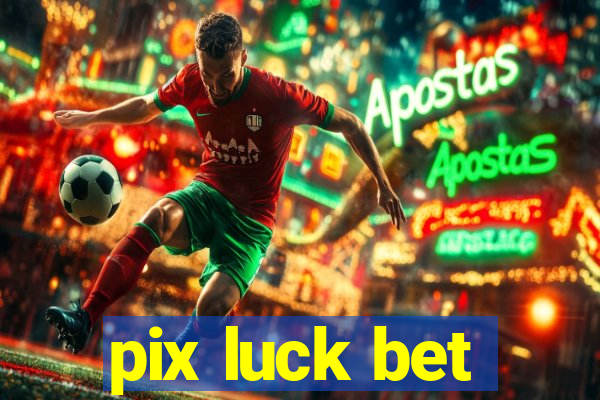 pix luck bet