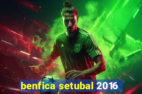 benfica setubal 2016